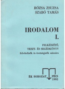 Rózsa Zsuzsa, Szabó Tamás - Irodalom I. Felkészítő, teszt- és segédkönyv felvételizők és érettségizők számára, Pécs 1992 antikvár könyv