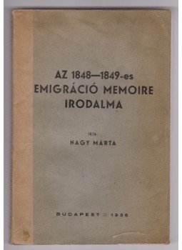 Nagy Márta - Az 1848-1849-es emigráció memoire irodalma (dedikált) Nagy Márta - Az 1848-1849-es emigráció memoire irodalma (dedikált), Budapest 1936 antikvár könyv