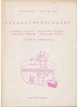 Csákány Antalné - Feladatmegoldások a Csákány Antalné - Károlyházy Frigyes - Muraközi Gáborné - Sebestyén Zoltán Fizika 8. tankönyvhöz, Budapest 1991 antikvár könyv