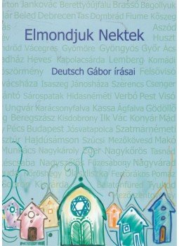 Deutsch Gábor - Elmondjuk Nektek Deutsch Gábor - Elmondjuk Nektek, Budapest 2008 antikvár könyv