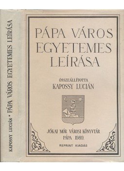 Dr. Kapossy Lucián - Pápa város egyetemes leírása (Reprint) Dr. Kapossy Lucián - Pápa város egyetemes leírása (Reprint), Pápa 1989 antikvár könyv