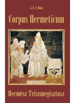 G. R. S. Mead - CORPUS HERMETICUM - HERMÉSZ TRISZMEGISZTOSZ -, null 2009 antikvár könyv