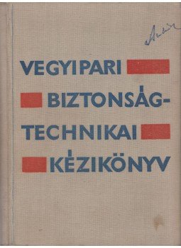 Édler János, Eff János, Elekes Béla, Dr. Hevér Dezső, Hirsch Lajos, Dr. Kiss Dénes, Dr. Pacséry Imre, Varga Károly - Vegyipari biztonságtechnikai kézikönyv, Budapest 1964 antikvár könyv