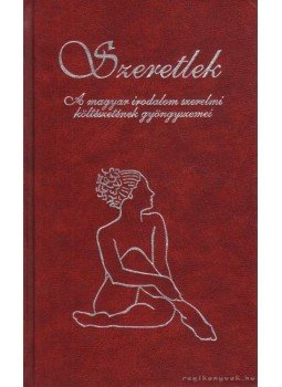 Ady Endre, Fazekas Mihály, Petőfi Sándor, József Attila, Csokonai Vitéz Mihály, Balassi Bálint, Berzsenyi Dániel, Vörösmatrhy Mihály, Juhász Gyula, Kölcsey Ferenc - Szeretlek Ady Endre, Fazekas Mihály, Petőfi Sándor, József Attila, Csokonai Vitéz Mihály, Balassi Bálint, Berzsenyi Dániel, Vörösmatrhy Mihály, Juhász Gyula, Kölcsey Ferenc - Szeretlek, 2002 antikvár könyv