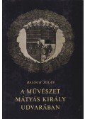 Balogh Jolán - A művészet Mátyás király udvarában I-II.