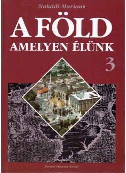 Makádi Mariann - A Föld amelyen élünk 3. Makádi Mariann - A Föld amelyen élünk 3., Szeged 1997 antikvár könyv