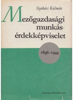 Szakács Kálmán - Mezőgazdasági munkás-érdekképviselet 1896-1944 (dedikált),  1981 antikvár könyv