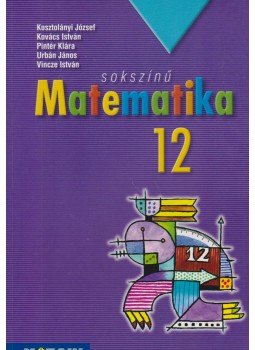 Kosztolányi József, Kovács István, Pintér Klára, Urbán János, Vincze István - Sokszínű matematika 12. Kosztolányi József, Kovács István, Pintér Klára, Urbán János, Vincze István - Sokszínű matematika 12., Szeged 2010 antikvár könyv