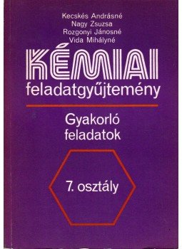Nagy Zsuzsa, Vida Mihályné, Kecskés Andrásné, Rozgonyi Jánosné - Kémiai feladatgyűjtemény 7. osztály, Budapest 1989 antikvár könyv