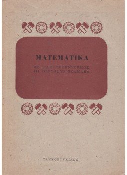 Gyarmathi László, Rapcsák András - Matematika az ipari technikumok III. osztálya számára Gyarmathi László, Rapcsák András - Matematika az ipari technikumok III. osztálya számára, Budapest 1965 antikvár könyv