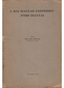 Miller Gyula - A mai magyar festészet főbb irányai, Budapest 1933 antikvár könyv
