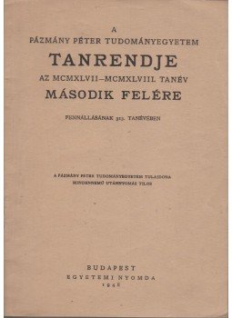  - A Pázmány Péter Tudományegyetem tanrendje az MCMXLVII-MCMXLLVIII. tanév második felére fennállásának 313. tanévében, Budapest 1948 antikvár könyv