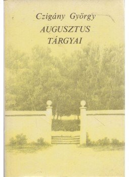 Czigány György - Augusztus tárgyai Czigány György - Augusztus tárgyai, Budapest 1987 antikvár könyv