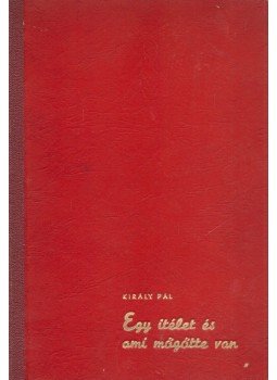 Király Pál - Egy itélet és ami mögötte van (dedikált) Király Pál - Egy itélet és ami mögötte van (dedikált), Budapest 1947 antikvár könyv