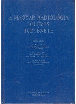 Dr. Fornet Béla, Vadon Gábor, Prof. Dr. Vargha Gyula - A magyar radiológia 100 éves története Dr. Fornet Béla, Vadon Gábor, Prof. Dr. Vargha Gyula - A magyar radiológia 100 éves története, Szeged 1996 antikvár könyv