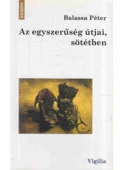 Balassa Péter - Az egyszerűség útjai, sötétben Balassa Péter - Az egyszerűség útjai, sötétben, Budapest 2006 antikvár könyv