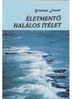 Zimányi József - Életmentő halálos ítélet Zimányi József - Életmentő halálos ítélet, Budapest 1998 antikvár könyv