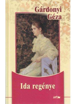 Gárdonyi Géza - Ida regénye Gárdonyi Géza - Ida regénye, Szeged 2009 antikvár könyv