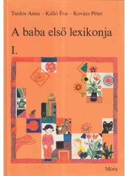 Kovács Péter, Kálló Éva, Tardos Anna - A baba első lexikonja I. Kovács Péter, Kálló Éva, Tardos Anna - A baba első lexikonja I., Budapest 1983 antikvár könyv