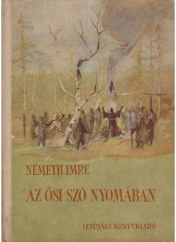 Németh Imre - Az ősi szó nyomában (dedikált) Németh Imre - Az ősi szó nyomában (dedikált), Budapest 1956 antikvár könyv