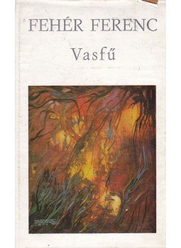 Fehér Ferenc - Vasfű Fehér Ferenc - Vasfű, Újvidék 1973 antikvár könyv