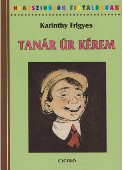 Karinthy Frigyes - Tanár úr kérem Karinthy Frigyes - Tanár úr kérem , Budapest 2008 antikvár könyv