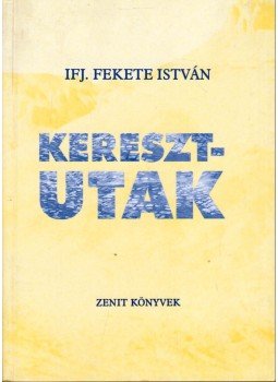 Ifj. Fekete István - Keresztutak Ifj. Fekete István - Keresztutak, Budapest 2001 antikvár könyv