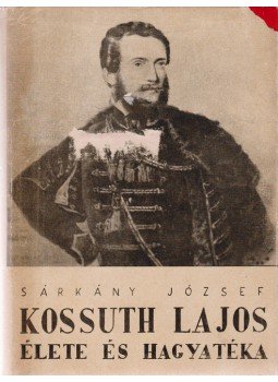 Sárkány József - Kossuth Lajos élete és hagyatéka Sárkány József - Kossuth Lajos élete és hagyatéka, Cegléd 1944 antikvár könyv