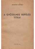 Bognár István (szerk.) - A győzelmes repülés titkai