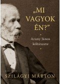 Szilágyi Márton - Mi vagyok én? - Arany János költészete