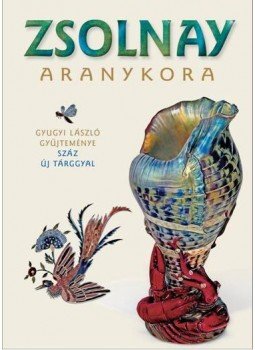 Gyugyi László ,  Csenkey Éva , Hárs Éva - Zsolnay aranykora, null 2017 antikvár könyv