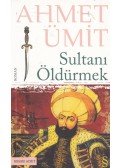 Ahmet Ümit - Sultani Öldürmek