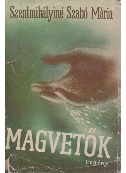 Szentmihályiné Szabó Mária - Magvetők Szentmihályiné Szabó Mária - Magvetők, Budapest 1943 antikvár könyv