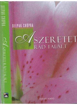Deepak Chopra - A szeretet rád talált Deepak Chopra - A szeretet rád talált, Budapest 2006 antikvár könyv