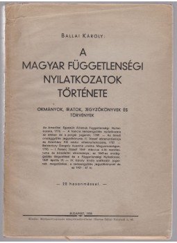 Ballai Károly - A magyar függetlenségi nyilatkozatok története, Budapest 1935 antikvár könyv