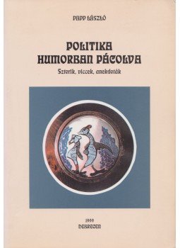 Papp László - Politika humorban pácolva (dedikált) Papp László - Politika humorban pácolva (dedikált), Debrecen 1999 antikvár könyv