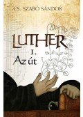 Cs. Szabó Sándor - Luther I. - Az út