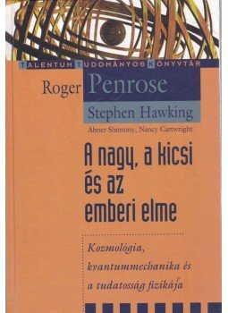 Penrose, Roger, Stephen Hawking , Abner Shimony, Nancy Cartwright - A nagy, a kicsi és az emberi elme Penrose, Roger, Stephen Hawking , Abner Shimony, Nancy Cartwright - A nagy, a kicsi és az emberi elme, Budapest 2003 antikvár könyv