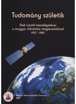 Elek László - Tudomány születik Elek László - Tudomány születik, Budapest 2014 antikvár könyv