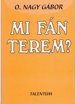O. Nagy Gábor - Mi fán terem? O. Nagy Gábor - Mi fán terem?, Budapest 2001 antikvár könyv