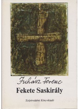 Juhász Ferenc - Fekete Saskirály Juhász Ferenc - Fekete Saskirály, Budapest 1988 antikvár könyv