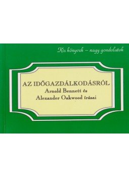 Arnold Bennett, Alexander Oakwood - Az időgazdálkodásról Arnold Bennett, Alexander Oakwood - Az időgazdálkodásról, 1995 antikvár könyv