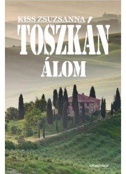 Kiss Zsuzsanna - Toszkán álom Kiss Zsuzsanna - Toszkán álom, 2017 antikvár könyv