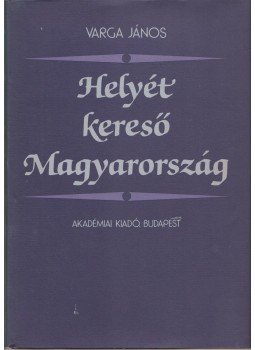 Varga János - Helyét kereső Magyarország (dedikált) Varga János - Helyét kereső Magyarország (dedikált), Budapest 1982 antikvár könyv