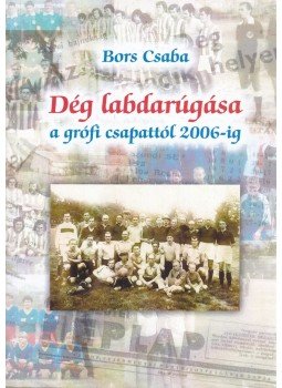 Bors Csaba - Dég labdarúgása a grófi csapattól 2006-ig (dedikált),  2007 antikvár könyv