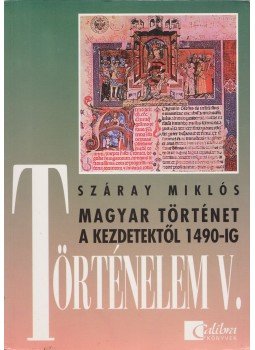 Száray Miklós - Történelem V. - Magyar történet a kezdetektől 1490-ig, Budapest 1999 antikvár könyv