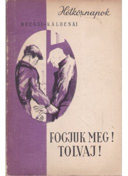 Buzási János, Kalocsai Tibor - Fogjuk meg! Tolvaj! Buzási János, Kalocsai Tibor - Fogjuk meg! Tolvaj!, Budapest 1958 antikvár könyv