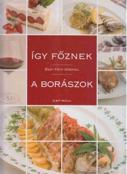 Őszy-Tóth Gabriella - Így főznek a borászok Őszy-Tóth Gabriella - Így főznek a borászok, Budapest 2010 antikvár könyv