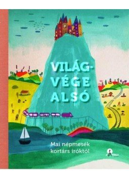 . - Világvége alsó - Mai népmesék kortárs íróktól . - Világvége alsó - Mai népmesék kortárs íróktól, null 2017 antikvár könyv