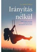 Dr. Shefali Tsabary - Irányítás nélkül - Miért nem használ a fegyelmezés, mi a valódi megoldás?